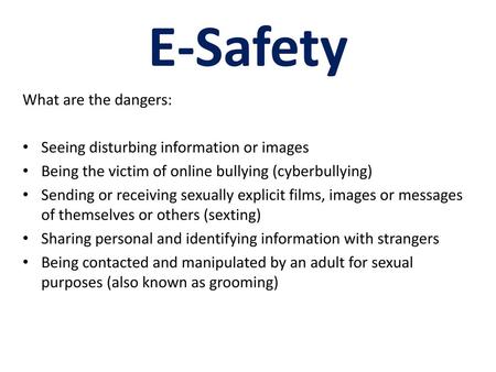 E-Safety What are the dangers: Seeing disturbing information or images