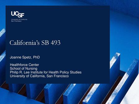 California’s SB 493 Joanne Spetz, PhD Healthforce Center