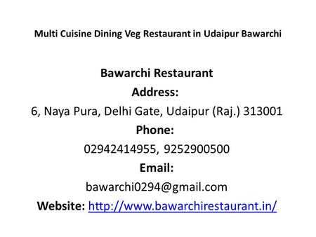 Multi Cuisine Dining Veg Restaurant in Udaipur Bawarchi Bawarchi Restaurant Address: 6, Naya Pura, Delhi Gate, Udaipur (Raj.) Phone: ,