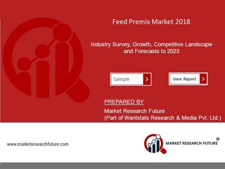 Feed Premix Market 2018 Industry Survey, Growth, Competitive Landscape and Forecasts to 2023 PREPARED BY Market Research Future (Part of Wantstats Research.