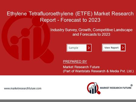 Ethylene Tetrafluoroethylene (ETFE) Market Research Report - Forecast to 2023 Industry Survey, Growth, Competitive Landscape and Forecasts to 2023 PREPARED.