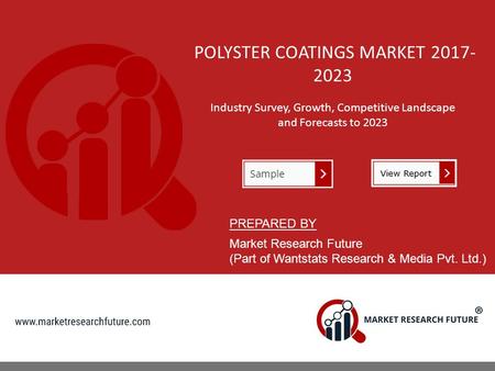 POLYSTER COATINGS MARKET Industry Survey, Growth, Competitive Landscape and Forecasts to 2023 PREPARED BY Market Research Future (Part of Wantstats.