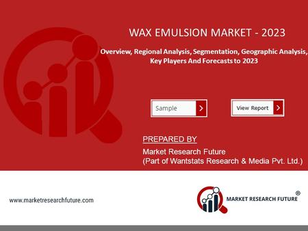 WAX EMULSION MARKET Overview, Regional Analysis, Segmentation, Geographic Analysis, Key Players And Forecasts to 2023 PREPARED BY Market Research.