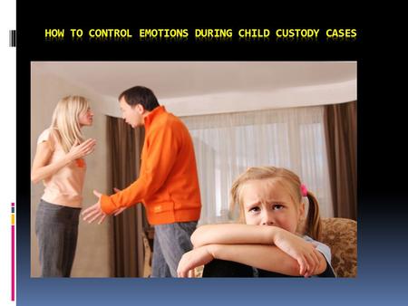 How to control emotions during child custody cases