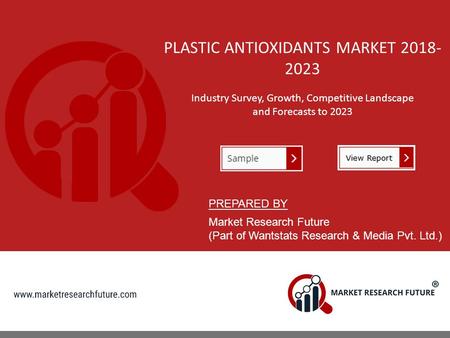PLASTIC ANTIOXIDANTS MARKET Industry Survey, Growth, Competitive Landscape and Forecasts to 2023 PREPARED BY Market Research Future (Part of.