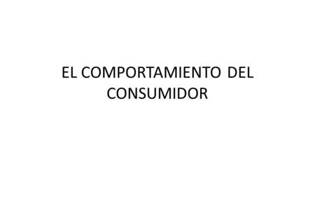 EL COMPORTAMIENTO DEL CONSUMIDOR. . EL COMPORTAMIENTO DEL CONSUMIDOR 2.1. Las preferencias del consumidor Axiomas de elección racional