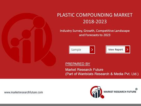 PLASTIC COMPOUNDING MARKET Industry Survey, Growth, Competitive Landscape and Forecasts to 2023 PREPARED BY Market Research Future (Part of Wantstats.