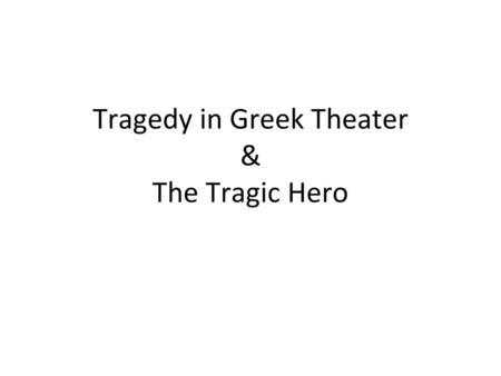 Tragedy in Greek Theater & The Tragic Hero