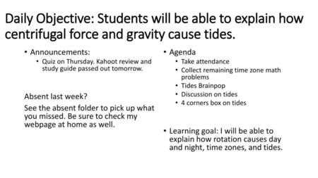 Daily Objective: Students will be able to explain how centrifugal force and gravity cause tides. Announcements: Quiz on Thursday. Kahoot review and study.
