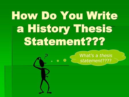 How Do You Write a History Thesis Statement???