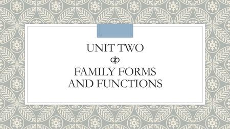 Unit Two ⧞ Family Forms and Functions