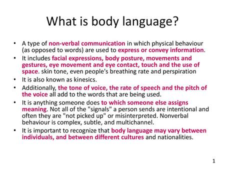 What is body language? A type of non-verbal communication in which physical behaviour (as opposed to words) are used to express or convey information.
