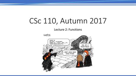 CSc 110, Autumn 2017 Lecture 2: Functions.