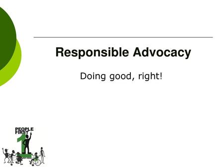 Responsible Advocacy Doing good, right!.
