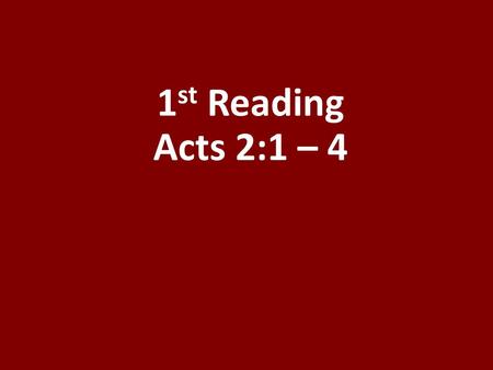 1st Reading Acts 2:1 – 4.