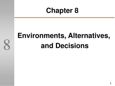Chapter 8 Environments, Alternatives, and Decisions.