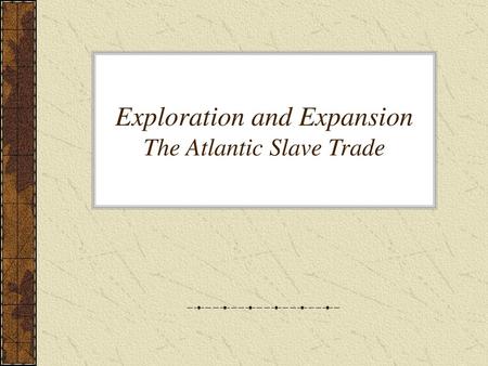 Exploration and Expansion The Atlantic Slave Trade