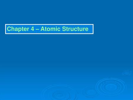 Chapter 4 – Atomic Structure