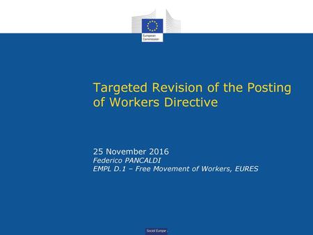 Targeted Revision of the Posting of Workers Directive 25 November 2016 Federico PANCALDI EMPL D.1 – Free Movement of Workers, EURES.