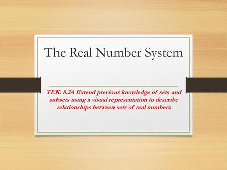 The Real Number System TEK: 8.2A Extend previous knowledge of sets and subsets using a visual representation to describe relationships between sets of.