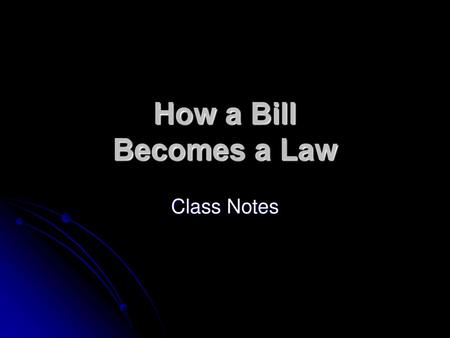 How a Bill Becomes a Law Class Notes.