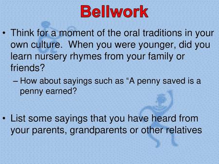 Bellwork Think for a moment of the oral traditions in your own culture. When you were younger, did you learn nursery rhymes from your family or friends?