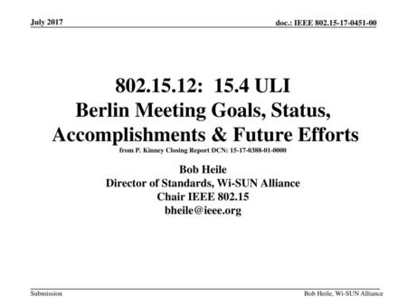 July 2017 802.15.12: 15.4 ULI Berlin Meeting Goals, Status, Accomplishments & Future Efforts from P. Kinney Closing Report DCN: 15-17-0388-01-0000 Bob.