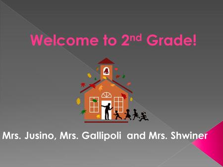       Welcome to 2nd Grade! Mrs. Jusino, Mrs. Gallipoli and Mrs. Shwiner.