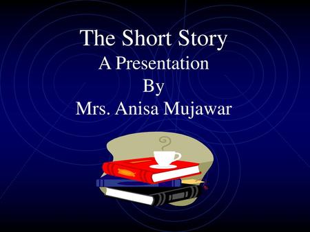 The Short Story A Presentation By Mrs. Anisa Mujawar