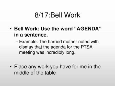 8/17:Bell Work Bell Work: Use the word “AGENDA” in a sentence.