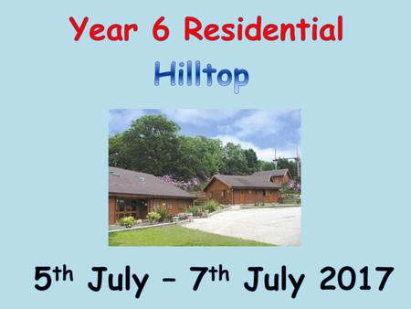 Year 6 Residential Hilltop 5th July – 7th July 2017.
