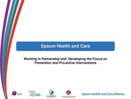 Epsom Health and Care Working in Partnership and Developing the Focus on Prevention and Pro-active Interventions.