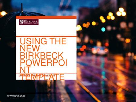 Using the new birkbeck powerpoint template