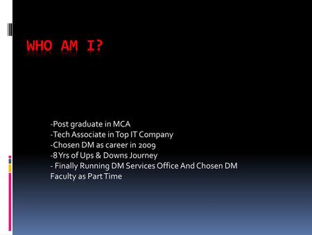 Who am I? Post graduate in MCA Tech Associate in Top IT Company