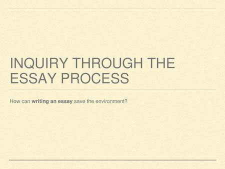 Inquiry through the essay Process