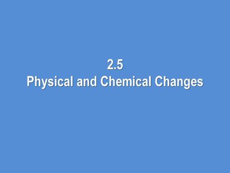 2.5 Physical and Chemical Changes