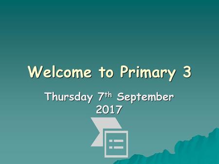 Welcome to Primary 3 Thursday 7th September 2017.