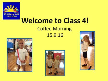 Welcome to Class 4! Coffee Morning 15.9.16.