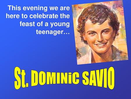 This evening we are here to celebrate the feast of a young teenager…