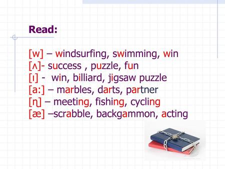 Read: [w] – windsurfing, swimming, win [ʌ]- success , puzzle, fun [ı] - win, billiard, jigsaw puzzle [a:] – marbles, darts, partner [ɳ] – meeting,