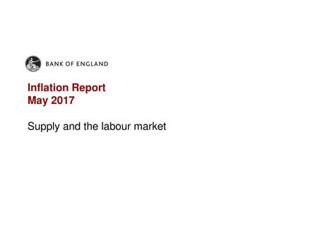 Inflation Report May 2017 Supply and the labour market.