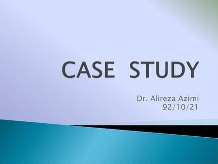 CASE STUDY Dr. Alireza Azimi 92/10/21.
