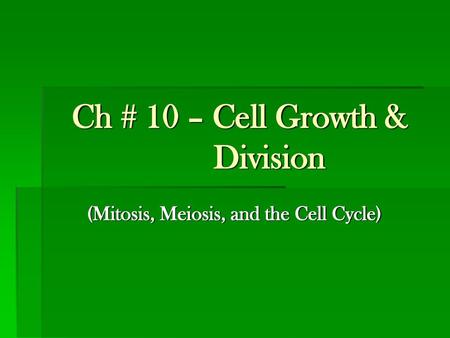 Ch # 10 – Cell Growth & Division