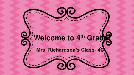 Welcome to 4th Grade! Mrs. Richardson’s Class- 4C.