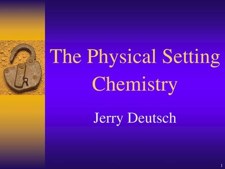 The Physical Setting Chemistry Jerry Deutsch.