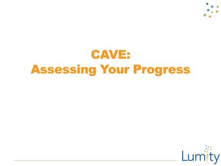 CAVE: Assessing Your Progress