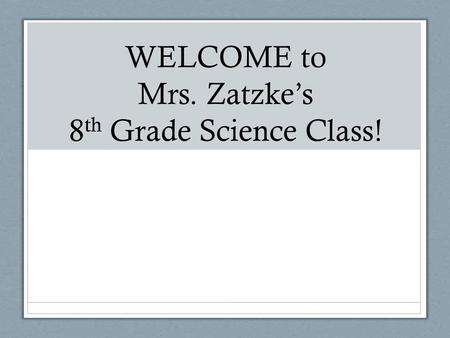 WELCOME to Mrs. Zatzke’s 8th Grade Science Class!