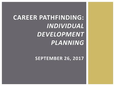 Career Pathfinding: Individual Development Planning September 26, 2017