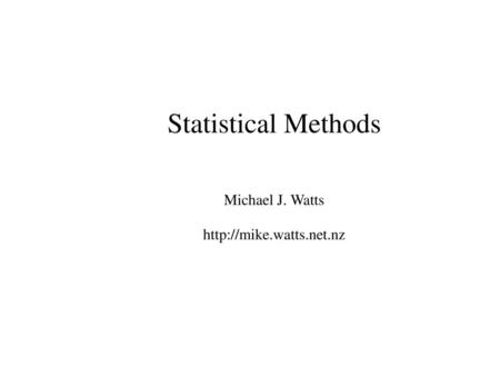 Statistical Methods Michael J. Watts http://mike.watts.net.nz.