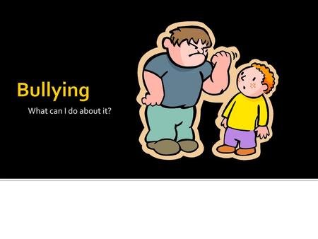 What can I do about it? Bullying.